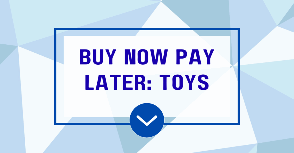 Buy Now, Pay Later Toys