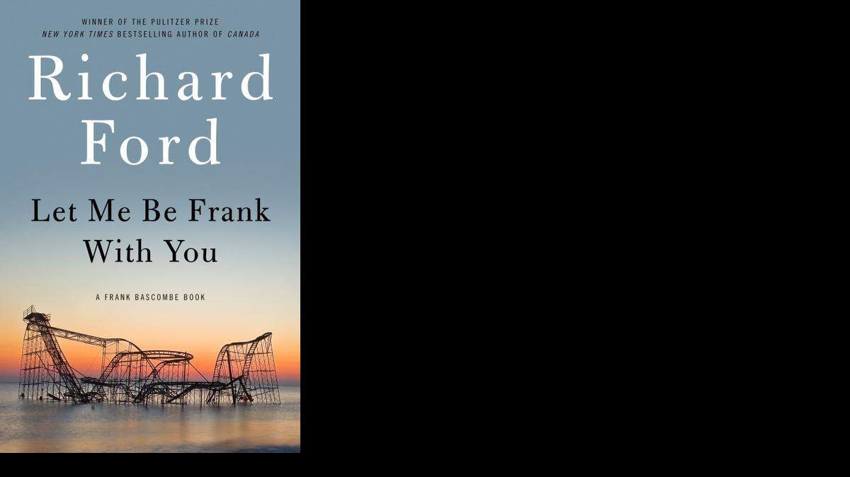 
Let Me Be Frank With You. Richard Ford. Ecco. 256 pages. $27.99.
