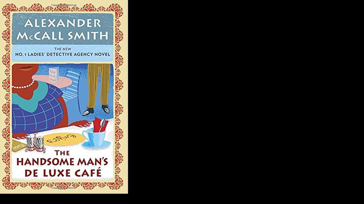 
The Handsome Man’s De Luxe Cafe. Alexander McCall Smith. Pantheon. 227 pages. $24.95.
