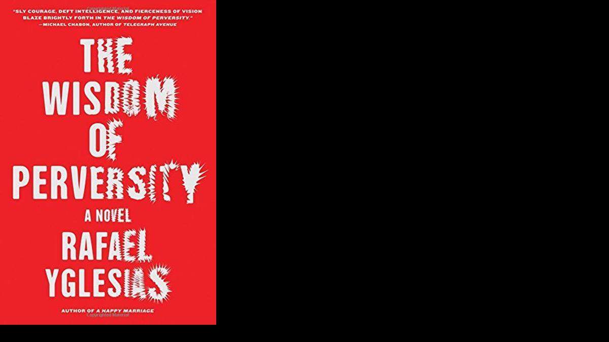 
The Wisdom of Perversity. Rafael Yglesias. Algonquin. 368 pages. $25.95
