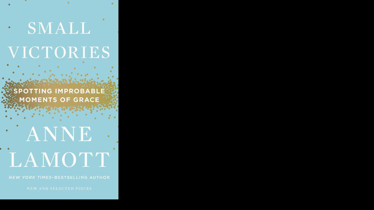 
Small Victories: Spotting Improbable Moments of Grace. Anne Lamott. Riverhead. 304 pages. $22.95. 
