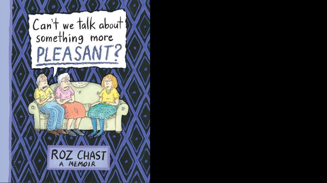 
Can’t We Talk About Something More Pleasant? Roz Chast. Bloomsbury. 240 pages. $28.
