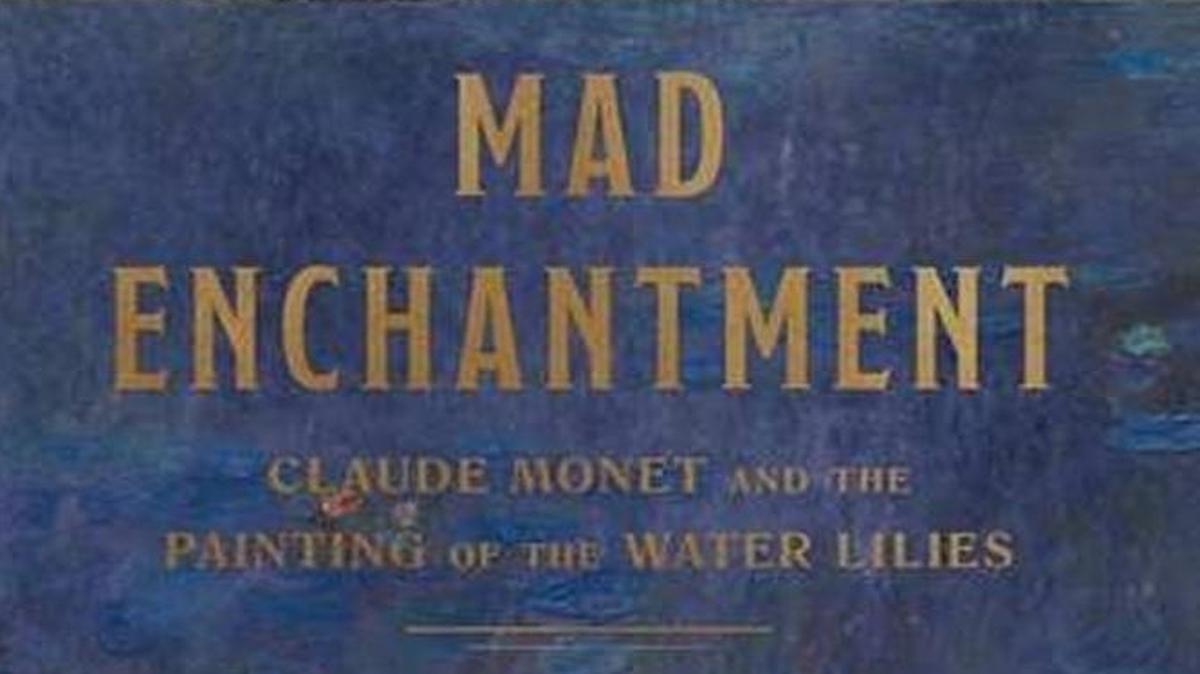 Mad Enchantment: Claude Monet and the Painting of the Water Lilies. Ross King. Bloomsbury. 416 pages. $30.