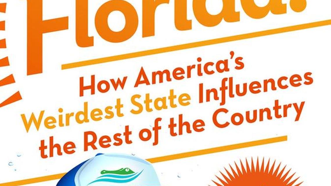 Oh Florida! How America’s Weirdest State Influences the Rest of the Country. Craig Pittman. St. Martin’s.