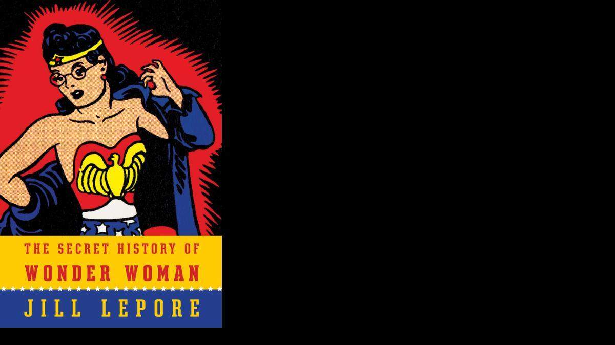 
The Secret History of Wonder Woman. Jill Lepore. Knopf. 432 pages $29.95.
