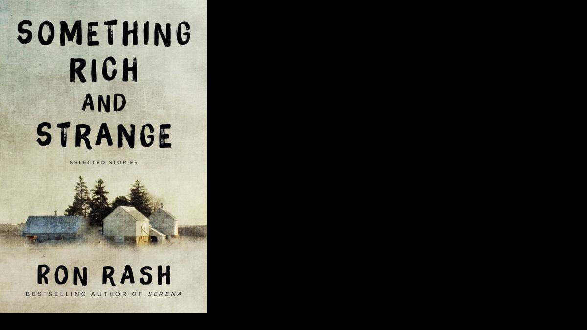 
Something Rich and Strange. Ron Rash. Ecco. 448 pages. $27.99. 
