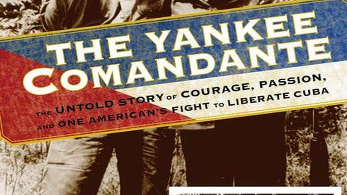 
The Yankee Commandante: The Untold Story of Courage, Passion and One American’s Fight to Liberate Cuba. Michael Sallah and Mitch Weiss. Lyons. 265 pages. $26.95.
