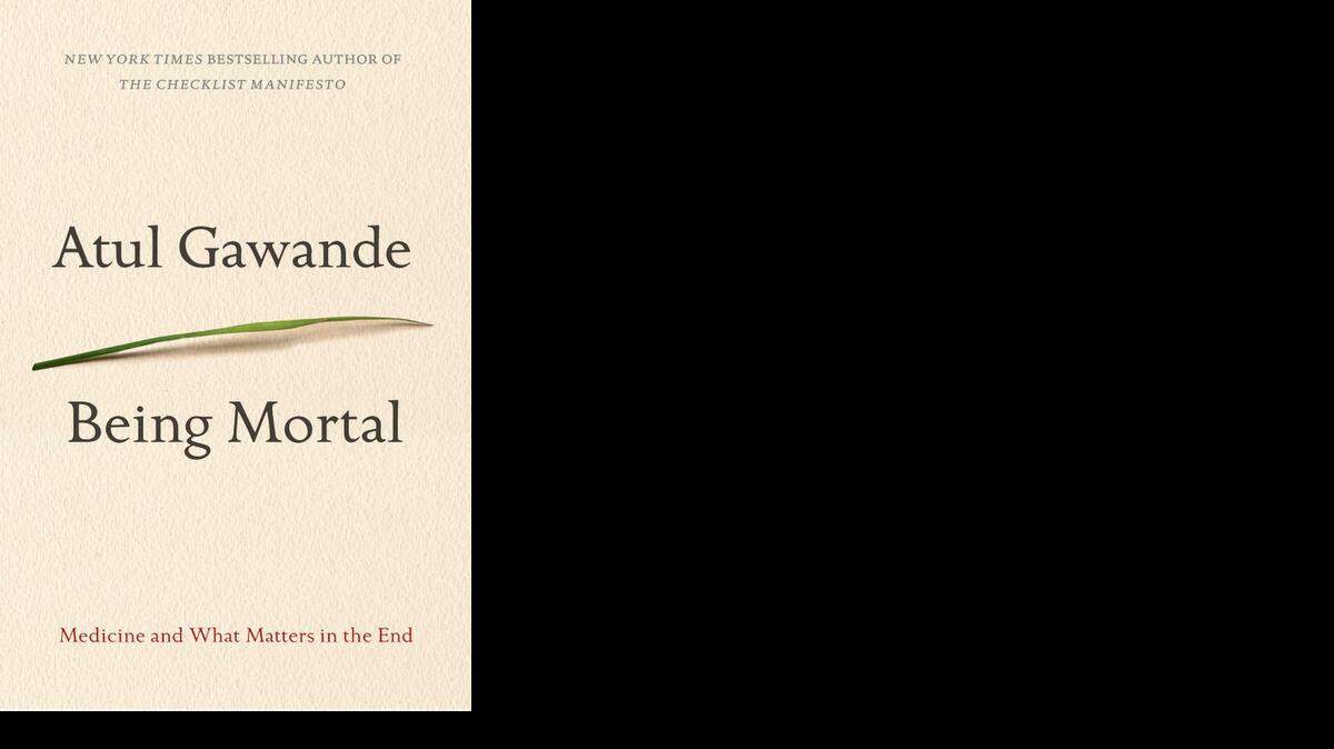 
Being Mortal: Medicine and What Matters in the End. Atul Gawande. Metropolitan. 282 pages. $26.

