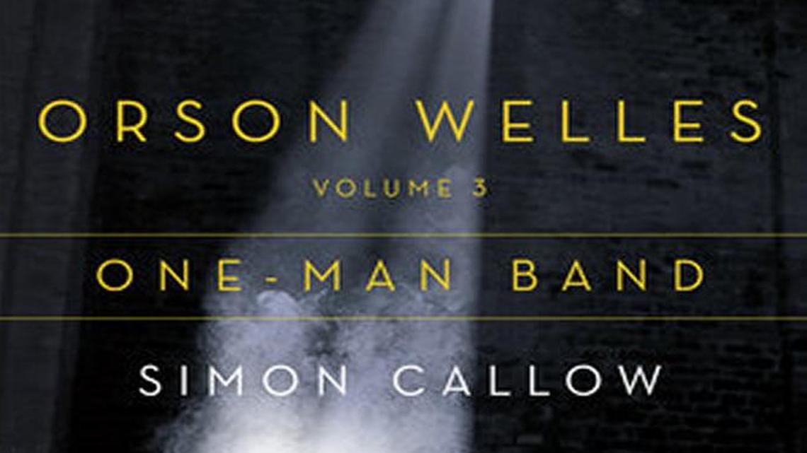 Orson Welles: One-Man Band. Simon Callow. Viking. 496 pages. $40.