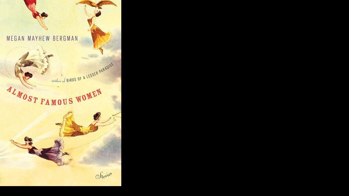 
Almost Famous Women. Megan Mayhew Bergman. Scribner. 256 pages. $25.
