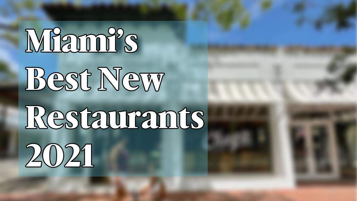 Our picks for some of Miami’s best new restaurants of 2021