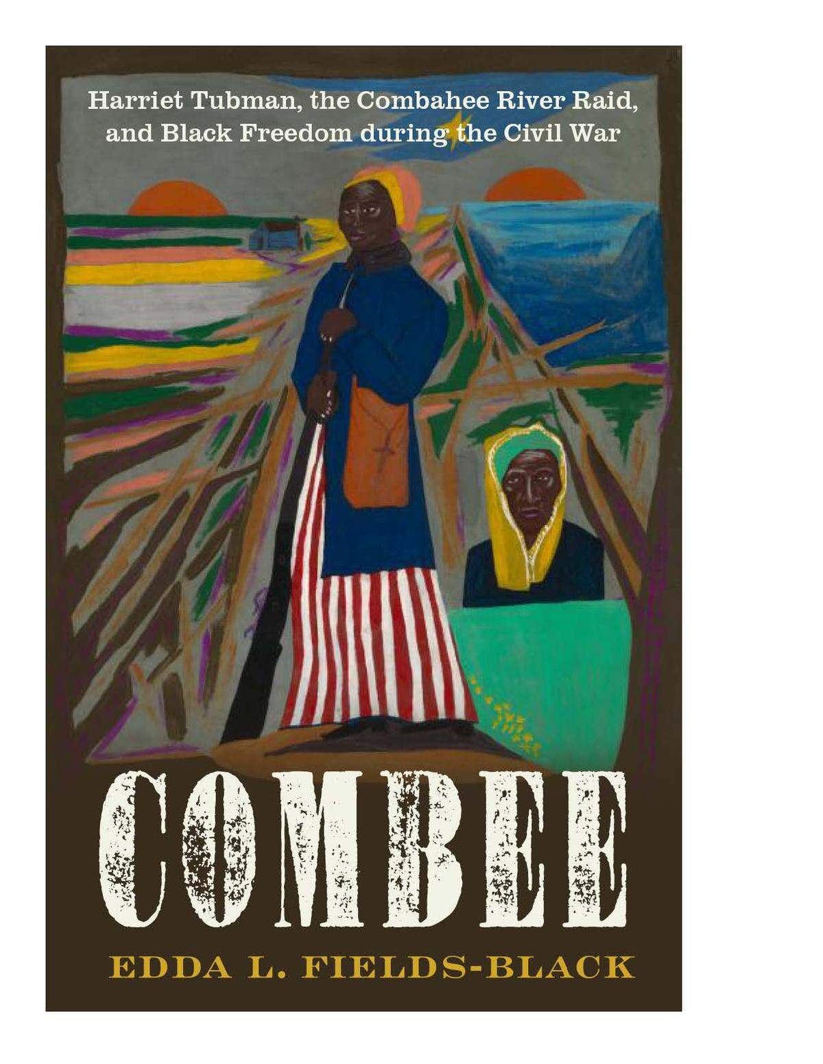 “Combee: Harriet Tubman, The Combahee River Raid, and Black Freedom During the Civil War” by Edda Fields-Black