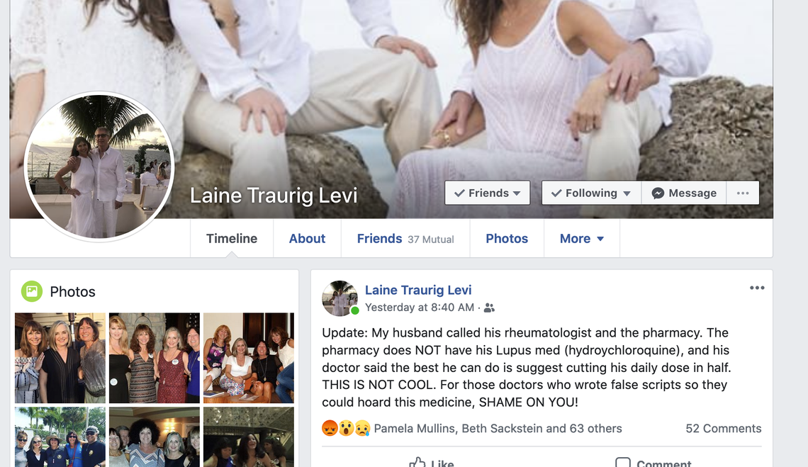 Laine Traurig Levi from Boca Raton posted on Facebook that her husband Fernando Levi was told by his doctor to halve his dose of a lupus prescription drug after people were hoarding it in the hopes it could treat COVID-19.