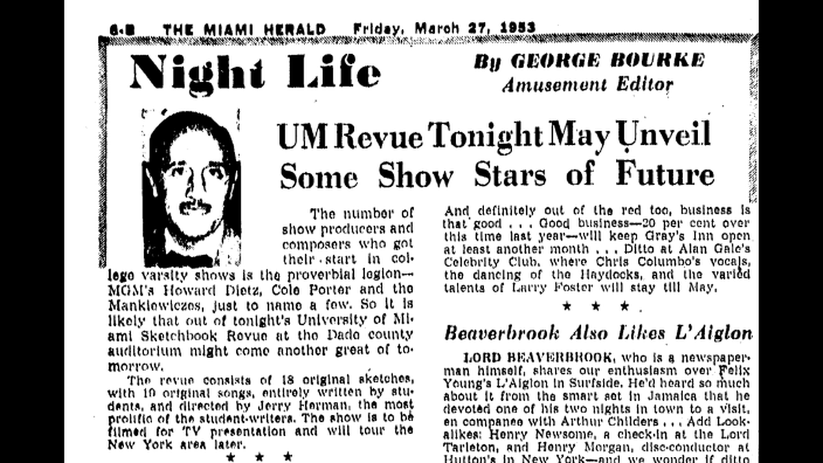 A Miami Herald entertainment editor wrote about a University of Miami Sketchbook Revue taking place on March 27, 1953, written and directed by UM drama department student Jerry Herman. College varsity shows like that one helped start the careers of arts legends like Cole Porter and Howard Dietz. The writer wondered whether any of UM’s crop would join those illustrious names. Herman’s did.