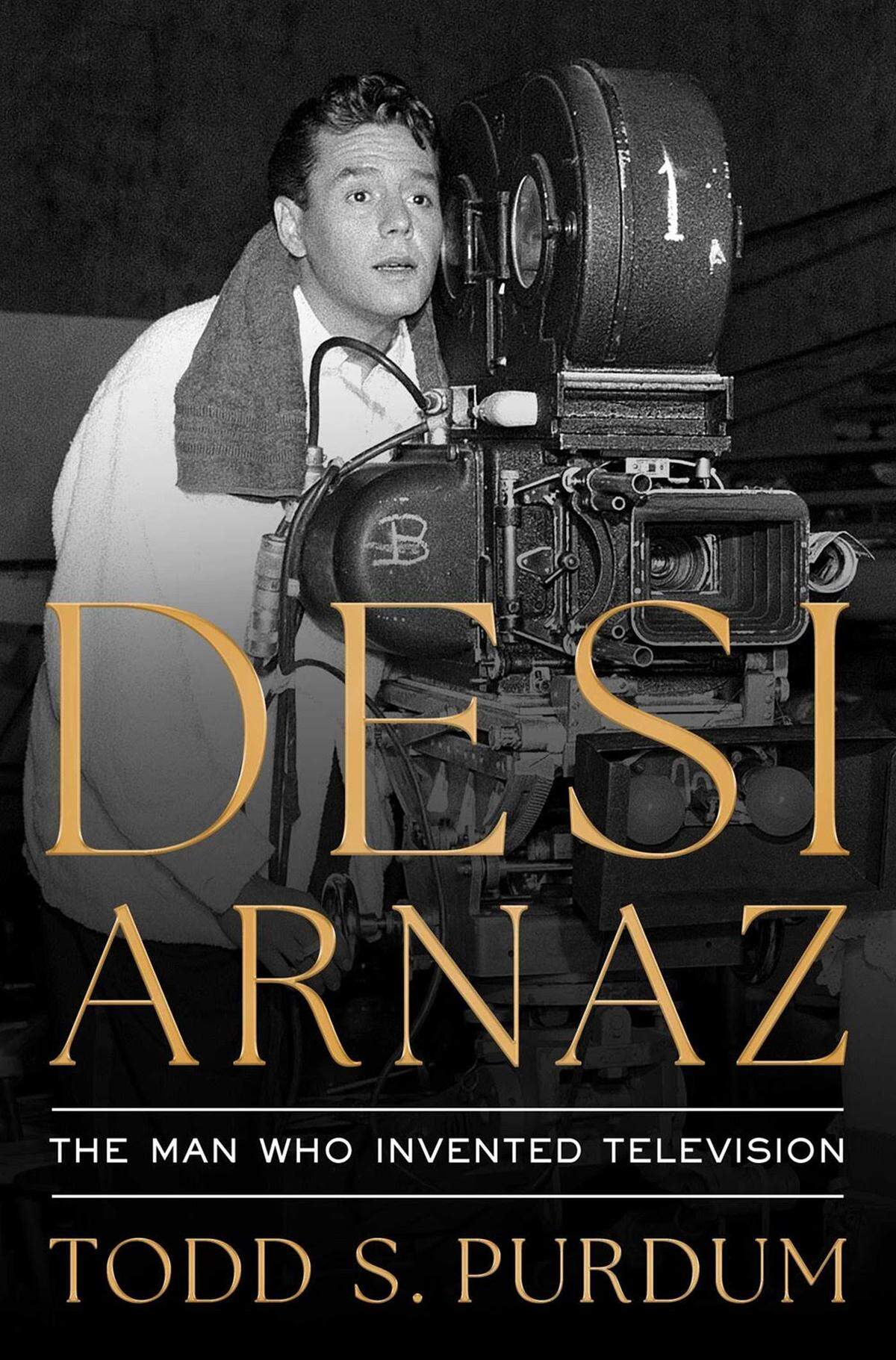 Book cover “Desi Arnaz: The Man Who Invented Television” by Toddy S. Purdum.