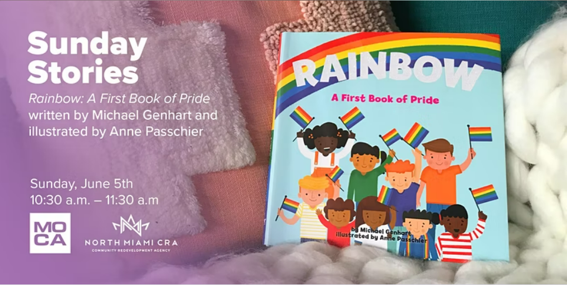 The Reading of “Rainbow: A First Book of Pride,” which explains the meaning of the rainbow pride flag colors, is from 10:30 a.m. to 11:30 a.m. at Museum of Contemporary Art - North Miami, 770 NE 125th St., Miami.
