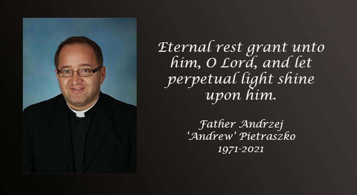 Father Andrzej “Andrew” Pietraszko: Born Aug. 12, 1971; ordained May 10, 2003; died Aug. 27, 2021.