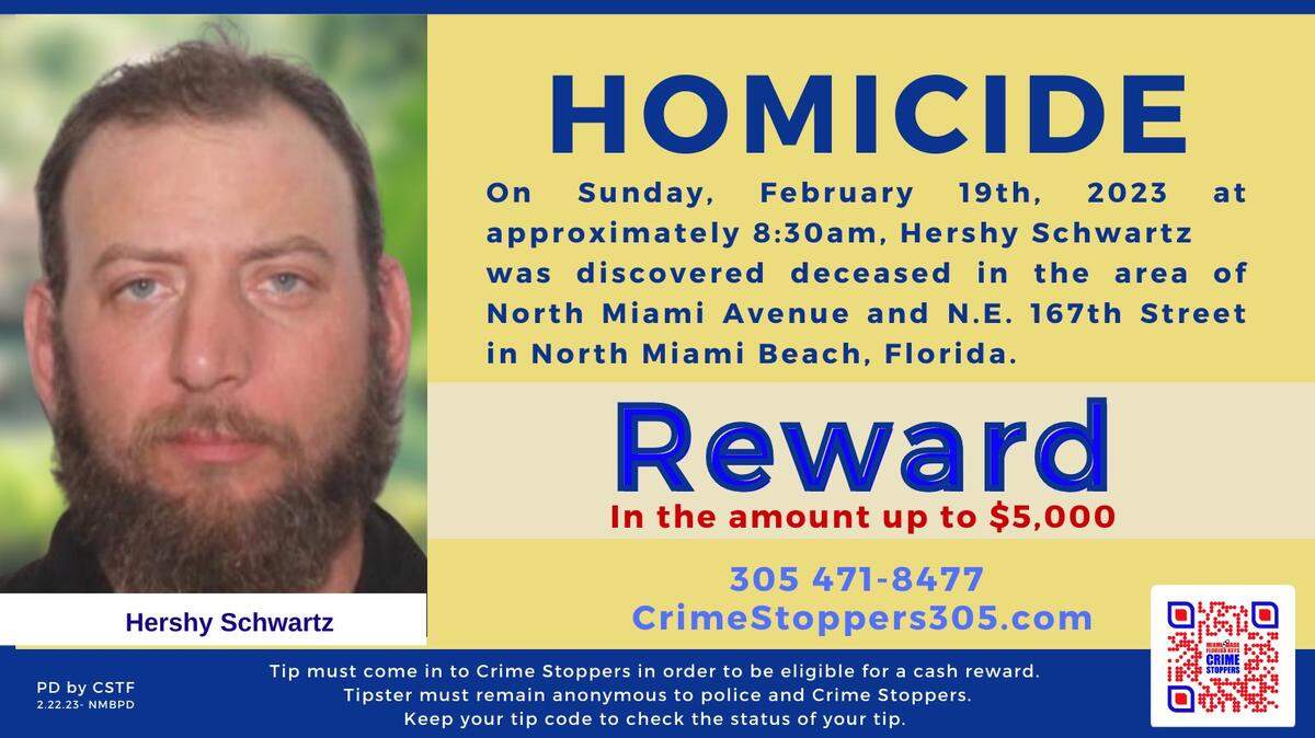 A reward of up to $5,000 is being offered for anonymous tips that lead to the arrest and conviction of the people involved in the killing of 39-year-old Hershy Schwartz in North Miami Beach on Feb. 19, 2023.