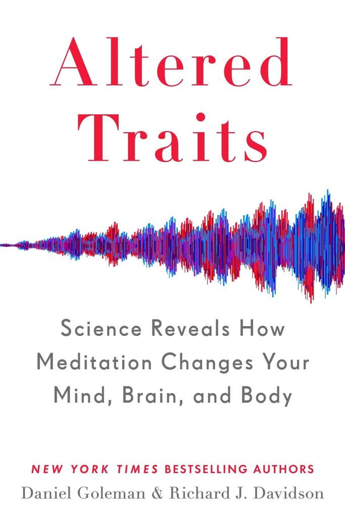 Altered Traits: Science Reveals How Meditation Changes Your Mind, Brain, and Body. Daniel Goleman and Richard J. Davidson. Avery. 330 pages. $27.